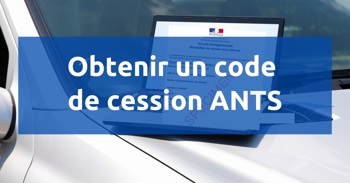 Code cession véhicule ANTS : comment l'obtenir ? A quoi sert-il